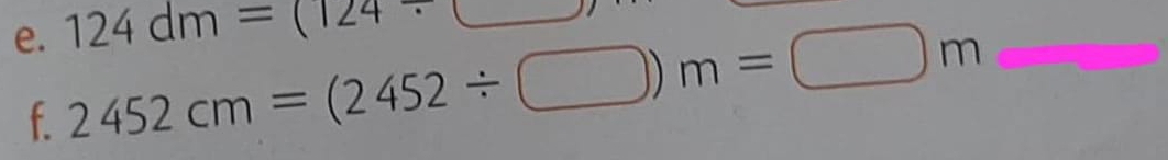 124dm=(124/ (
e. 2452cm=(2452/ □ )m=□ mm
f.