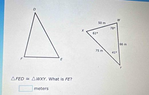 △ FED≌ △ WXY. What is FE?
□ meters