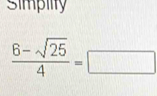 Simpiity
 (6-sqrt(25))/4 =□