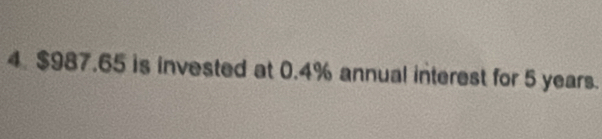 $987.65 is invested at 0.4% annual interest for 5 years.