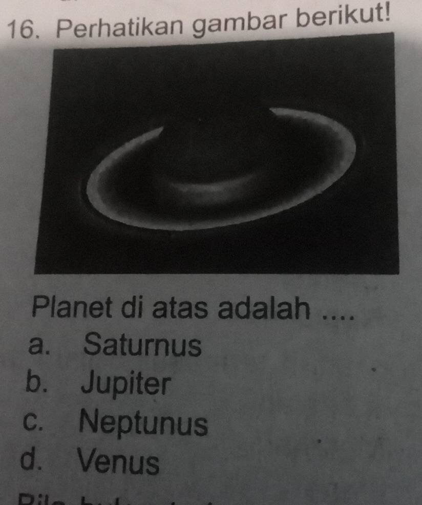 Perhatikan gambar berikut!
Planet di atas adalah ....
a. Saturnus
b. Jupiter
c. Neptunus
d. Venus