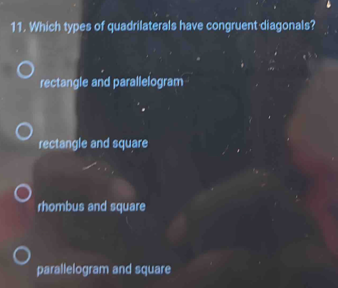 Which types of quadrilaterals have congruent diagonals?
rectangle and parallelogram
rectangle and square
rhombus and square
parallelogram and square