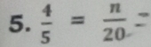  4/5 = n/20 