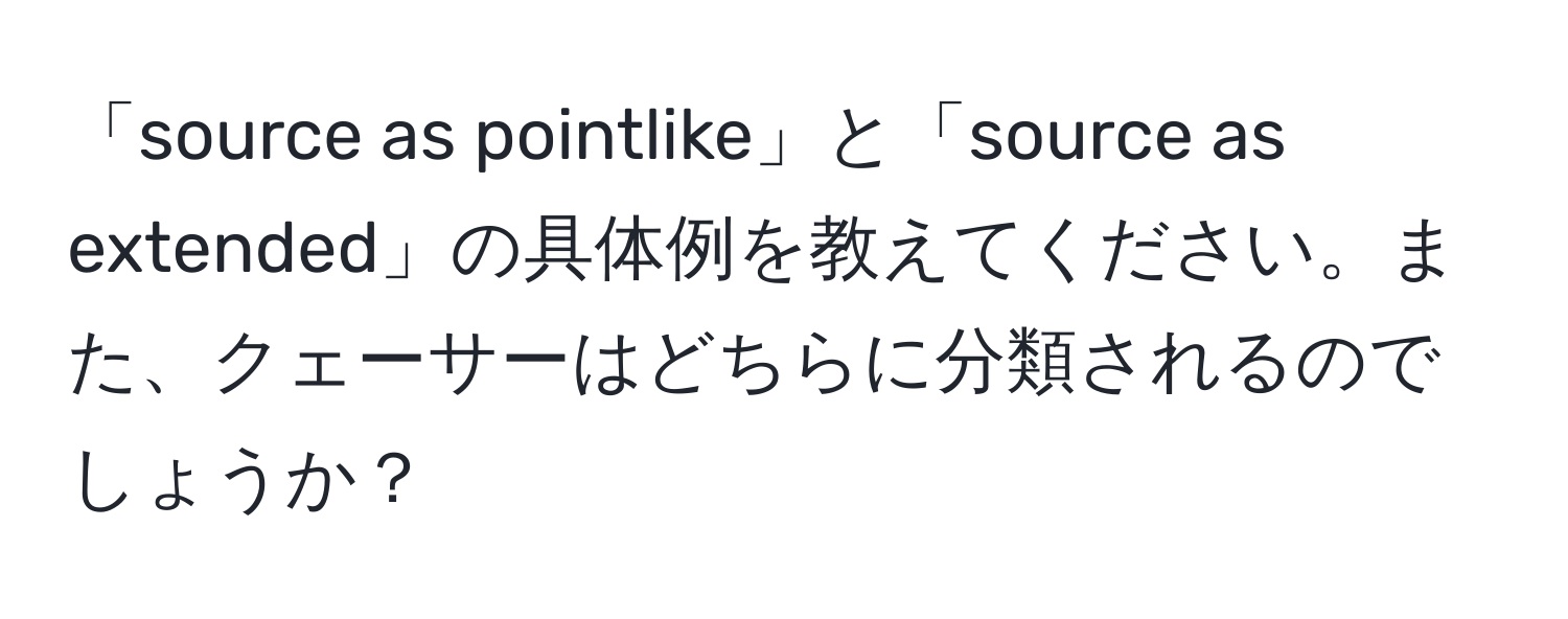 「source as pointlike」と「source as extended」の具体例を教えてください。また、クェーサーはどちらに分類されるのでしょうか？