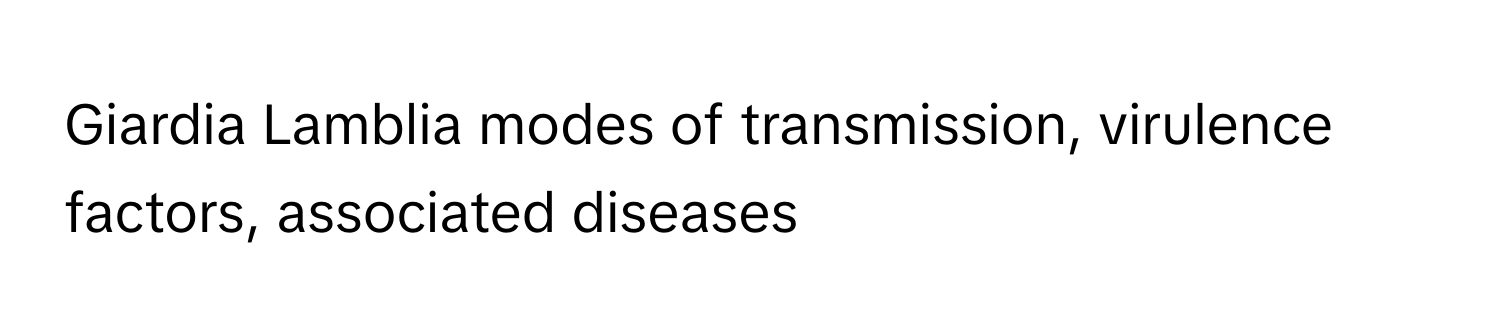 Giardia Lamblia modes of transmission, virulence factors, associated diseases