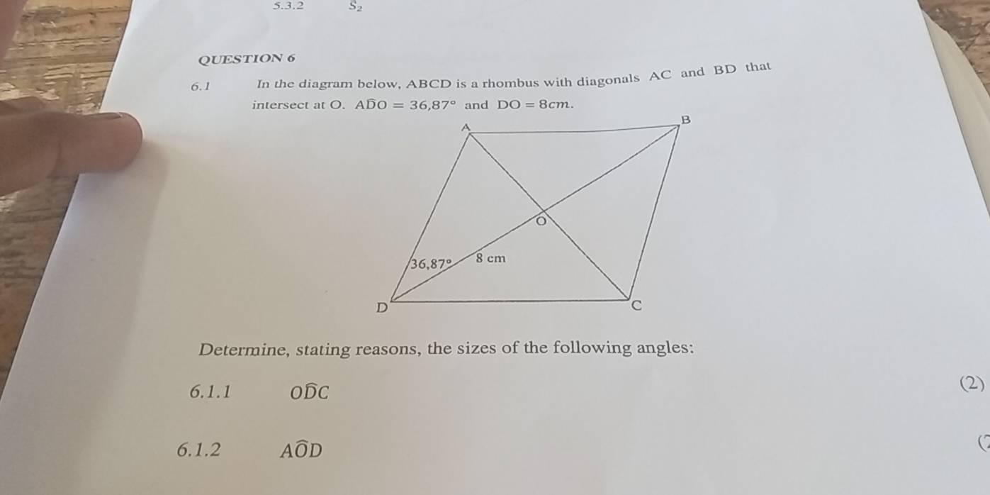 6.1 In the diagram below, ABCD is a rhombus with diagonals AC and BD that
intersect at O. 
Determine, stating reasons, the sizes of the following angles:
6.1.1 Owidehat DC (2)
6.1.2 Awidehat OD