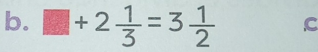 □ +2 1/3 =3 1/2 
C