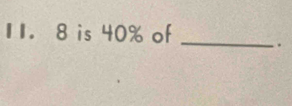 8 is 40% of_ 
.