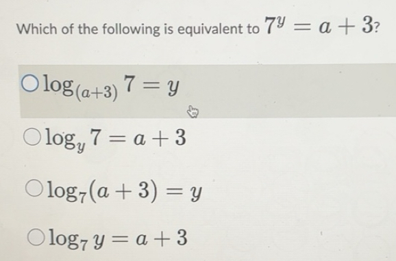 Solved: Which of the following is equivalent to 7^y=a+3 ? log _(a+3)7=y ...