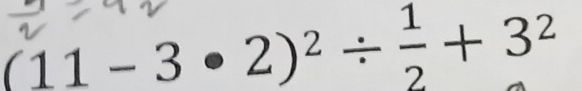 (11 - 3 • 2)²÷ ÷ + 3²