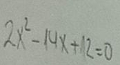 2x^2-14x+12=0