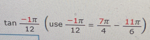 tan  (-1π )/12 (use (-1π )/12 = 7π /4 - 11π /6 )