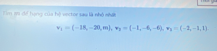 Tim m để hạng của hệ vector sau là nhỏ nhất
v_1=(-18,-20,m), v_2=(-1,-6,-6), v_3=(-2,-1,1).