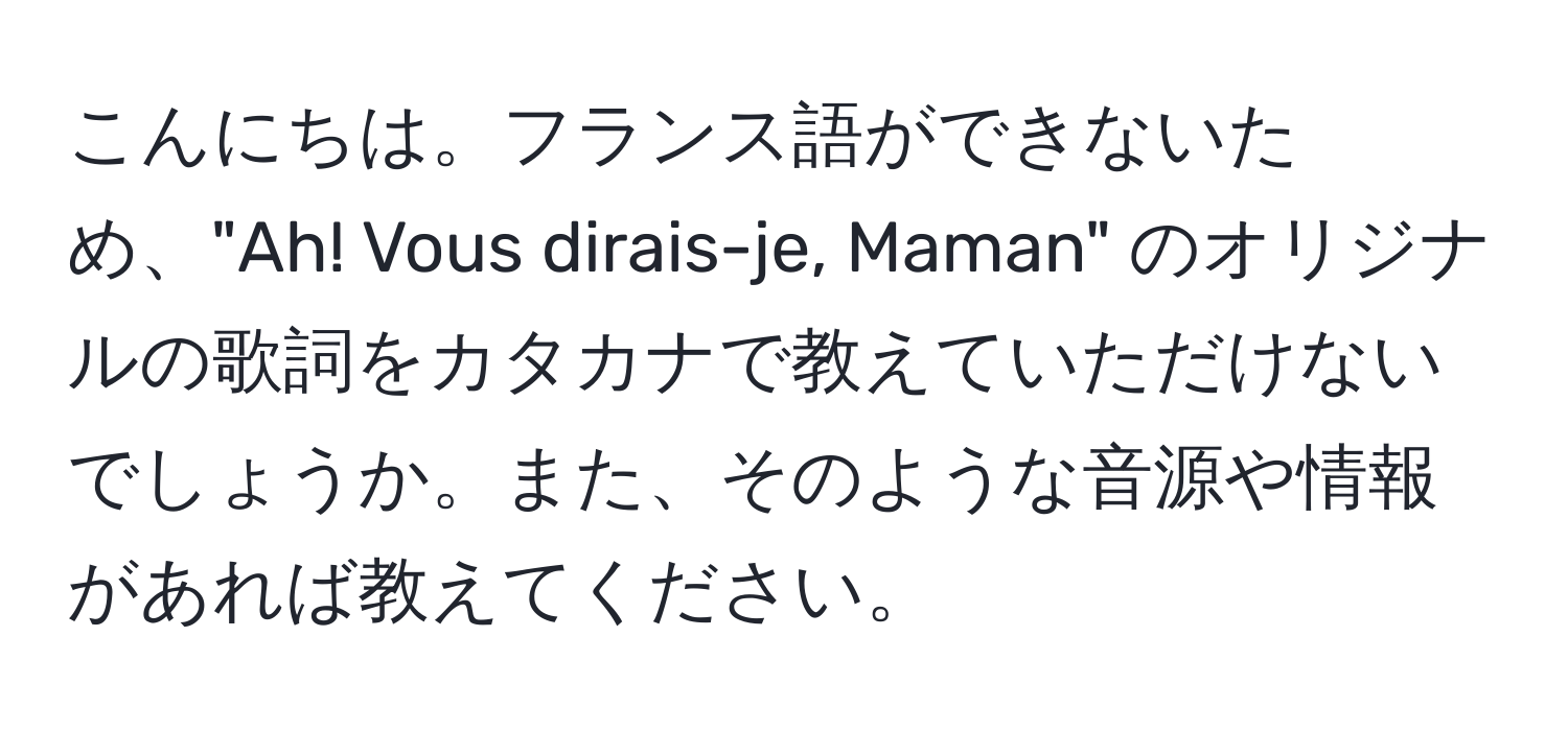 こんにちは。フランス語ができないため、"Ah! Vous dirais-je, Maman" のオリジナルの歌詞をカタカナで教えていただけないでしょうか。また、そのような音源や情報があれば教えてください。