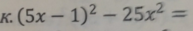 (5x-1)^2-25x^2=