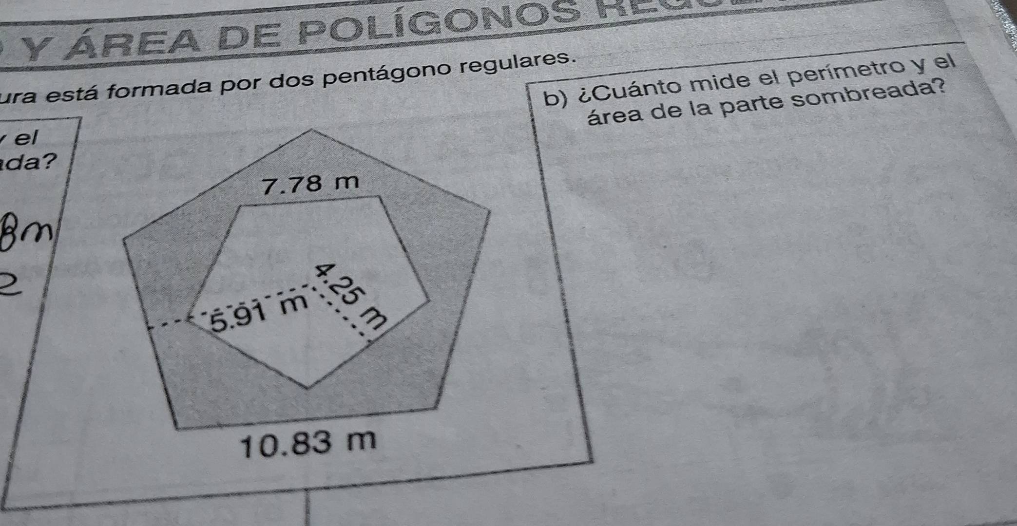 ÁREA DE POLÍGONOS HEul 
ura está formada por dos pentágono regulares. 
b) ¿Cuánto mide el perímetro y el 
área de la parte sombreada? 
el 
da?