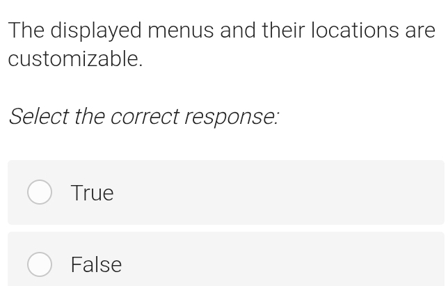 The displayed menus and their locations are
customizable.
Select the correct response:
True
False