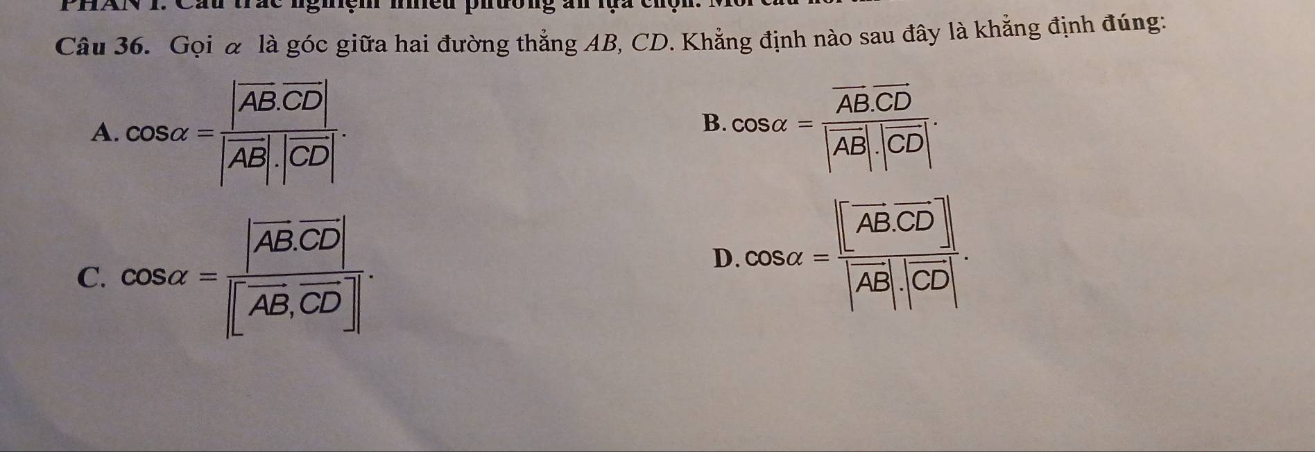 Gọi α là góc giữa hai đường thẳng AB, CD. Khẳng định nào sau đây là khẳng định đúng:
A. cos alpha =frac |overline AB· overline CD||overline AB|· |overline CD|. cos alpha =frac overline AB.overline CD|overline AB|.|overline CD|. 
B.
C. cos alpha =frac |overline AB· overline CD||overline AB,overline CD|.
D.cos alpha =frac [overline AB· vector CD]vector AB|· |vector CD|.