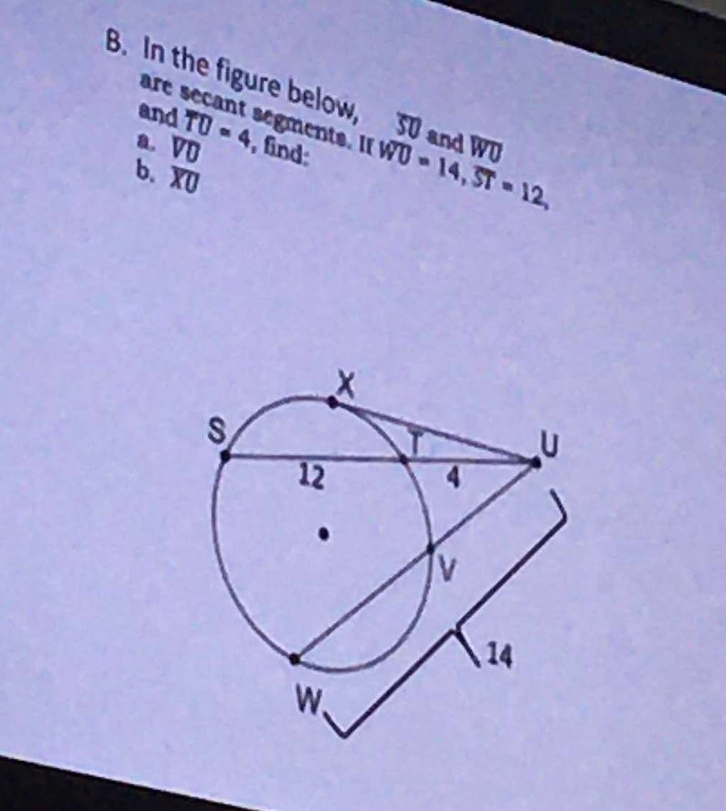 In the figure below, 30 and WD
are secant segments. I 
and overline TU=4
a. VD , find: WD=14, overline ST=12, 
b. overline XU