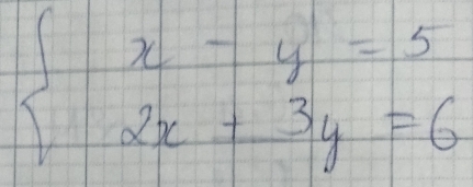 beginarrayl x-y=5 2x+3y=6endarray.