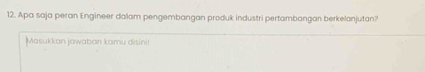 Apa saja peran Engineer dalam pengembangan produk industri pertambangan berkelanjutan? 
Masukkan jawaban kamu disini!