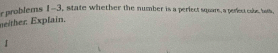 or problems 1-3, state whether the number is a perfect square, a perfect cube, both, 
meither. Explain.