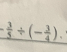 frac 3 3/5 / (- 3/4 ).