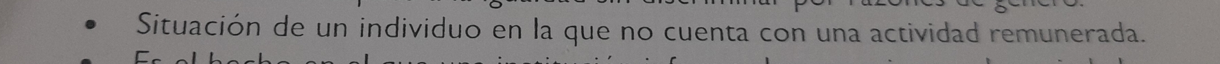 Situación de un individuo en la que no cuenta con una actividad remunerada.