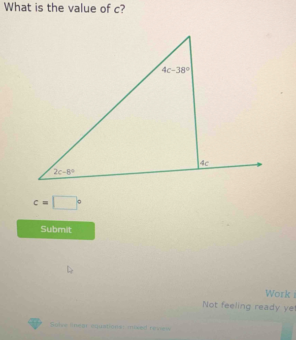 What is the value of c?
c=□°
Submit
Work i
Not feeling ready ye
Solve linear equations: mixed review