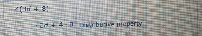 4(3d+8)
=□ · 3d+4· 8 Distributive property