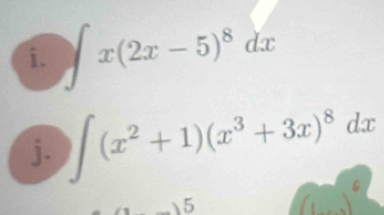 ∈t x(2x-5)^8dx
j. ∈t (x^2+1)(x^3+3x)^8dx
5