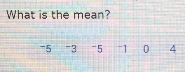 What is the mean?
-5 -3 -5 -1 0 -4