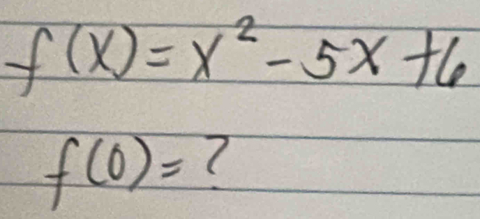 f(x)=x^2-5x+6
f(0)= (