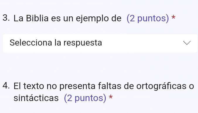 La Biblia es un ejemplo de (2 puntos) * 
Selecciona la respuesta 
4. El texto no presenta faltas de ortográficas o 
sintácticas (2 puntos) *