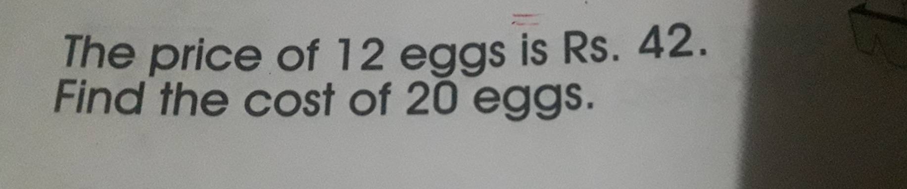 The price of 12 eggs is Rs. 42. 
Find the cost of 20 eggs.