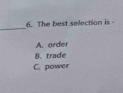 The best selection is -
A. order
8. trade
C. power