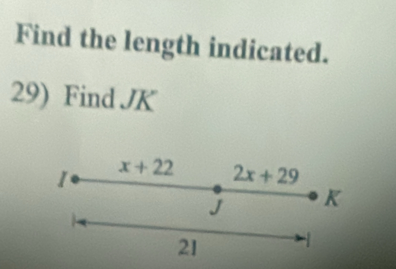 Find the length indicated. 
29) Find JK
1 x+22
2x+29
J
K
21
1