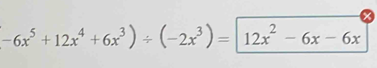 -6x^5+12x^4+6x^3)/ (-2x^3)= 12x^2-6x-6x