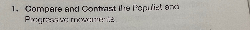 Compare and Contrast the Populist and 
Progressive movements.