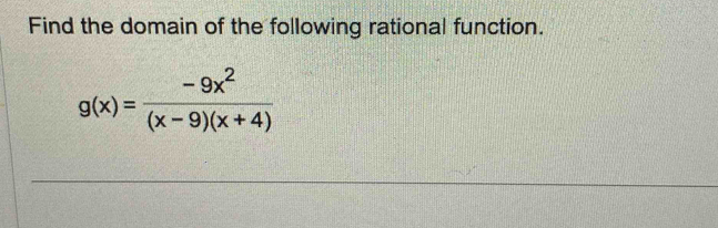 Find the domain of the following rational function.
g(x)= (-9x^2)/(x-9)(x+4) 