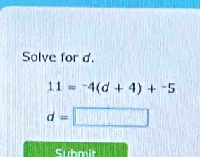 Solve for d.
11=^-4(d+4)+^-5
d= □ 
Suhmit