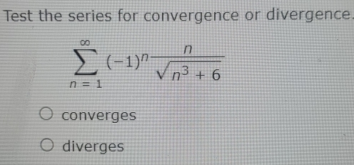 Test the series for convergence or divergence
converges
diverges