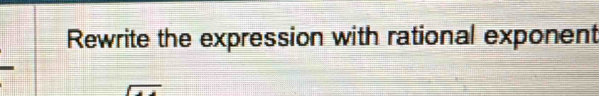 Rewrite the expression with rational exponent