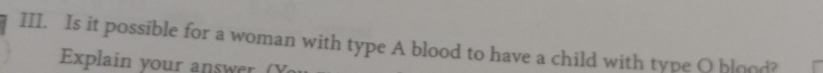 Is it possible for a woman with type A blood to have a child with type O blood? 
Explain your answer ()