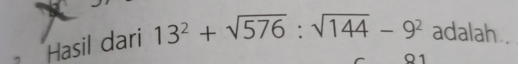 Hasil dari
13^2+sqrt(576):sqrt(144)-9^2 adalah .. 
01