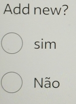 Add new?
sim
Não