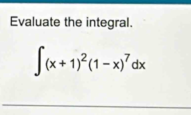 Evaluate the integral.
∈t (x+1)^2(1-x)^7dx