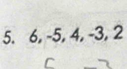 6, -5, 4, -3, 2