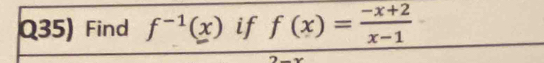 Q35) Find f^(-1)(x) if f(x)= (-x+2)/x-1 