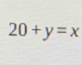 20+y=x